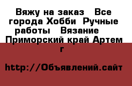 Вяжу на заказ - Все города Хобби. Ручные работы » Вязание   . Приморский край,Артем г.